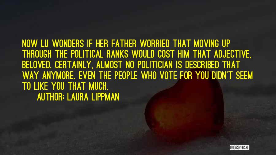 Laura Lippman Quotes: Now Lu Wonders If Her Father Worried That Moving Up Through The Political Ranks Would Cost Him That Adjective, Beloved.