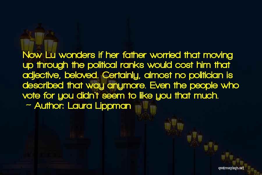 Laura Lippman Quotes: Now Lu Wonders If Her Father Worried That Moving Up Through The Political Ranks Would Cost Him That Adjective, Beloved.