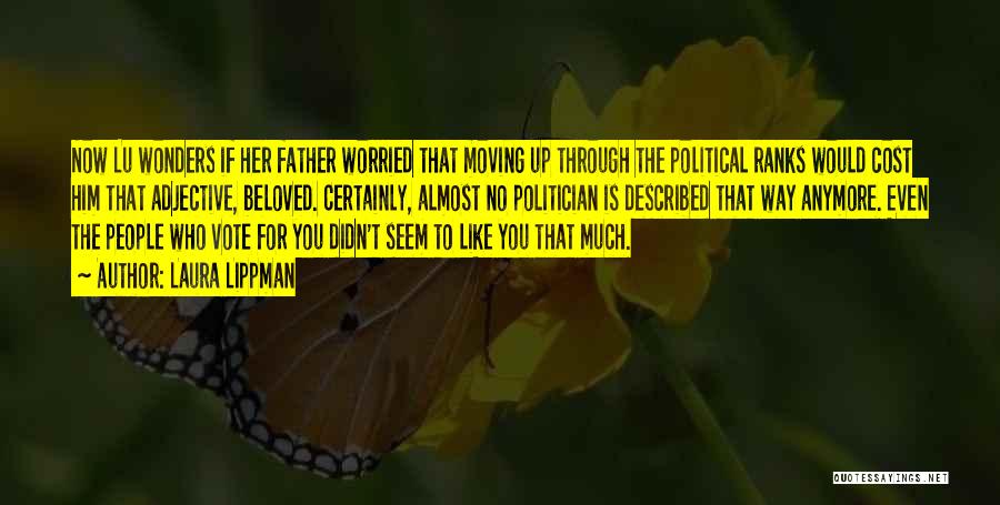 Laura Lippman Quotes: Now Lu Wonders If Her Father Worried That Moving Up Through The Political Ranks Would Cost Him That Adjective, Beloved.