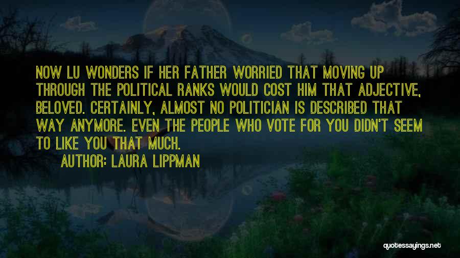 Laura Lippman Quotes: Now Lu Wonders If Her Father Worried That Moving Up Through The Political Ranks Would Cost Him That Adjective, Beloved.