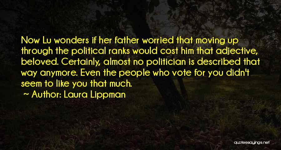 Laura Lippman Quotes: Now Lu Wonders If Her Father Worried That Moving Up Through The Political Ranks Would Cost Him That Adjective, Beloved.