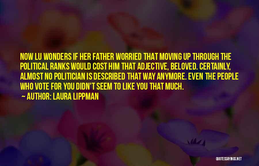 Laura Lippman Quotes: Now Lu Wonders If Her Father Worried That Moving Up Through The Political Ranks Would Cost Him That Adjective, Beloved.