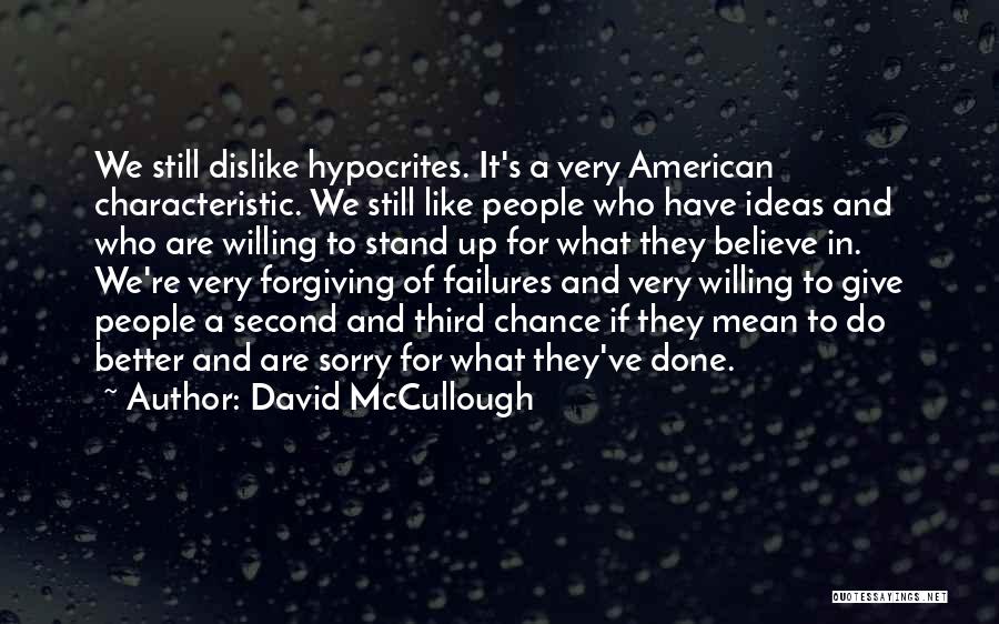 David McCullough Quotes: We Still Dislike Hypocrites. It's A Very American Characteristic. We Still Like People Who Have Ideas And Who Are Willing