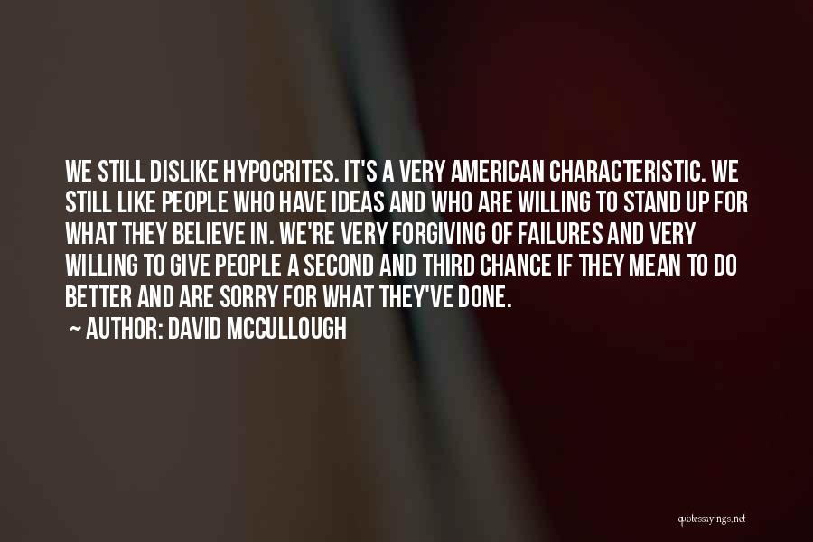 David McCullough Quotes: We Still Dislike Hypocrites. It's A Very American Characteristic. We Still Like People Who Have Ideas And Who Are Willing