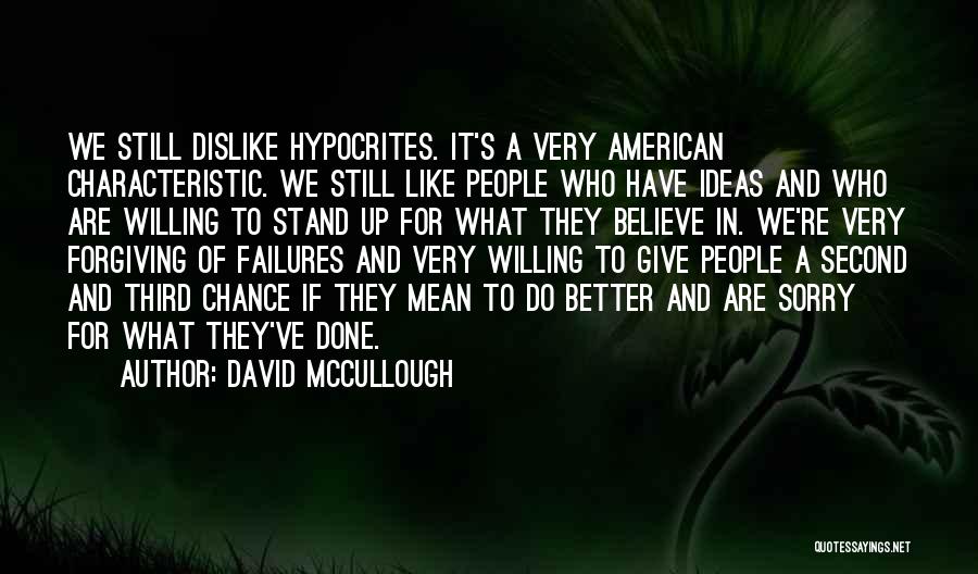 David McCullough Quotes: We Still Dislike Hypocrites. It's A Very American Characteristic. We Still Like People Who Have Ideas And Who Are Willing