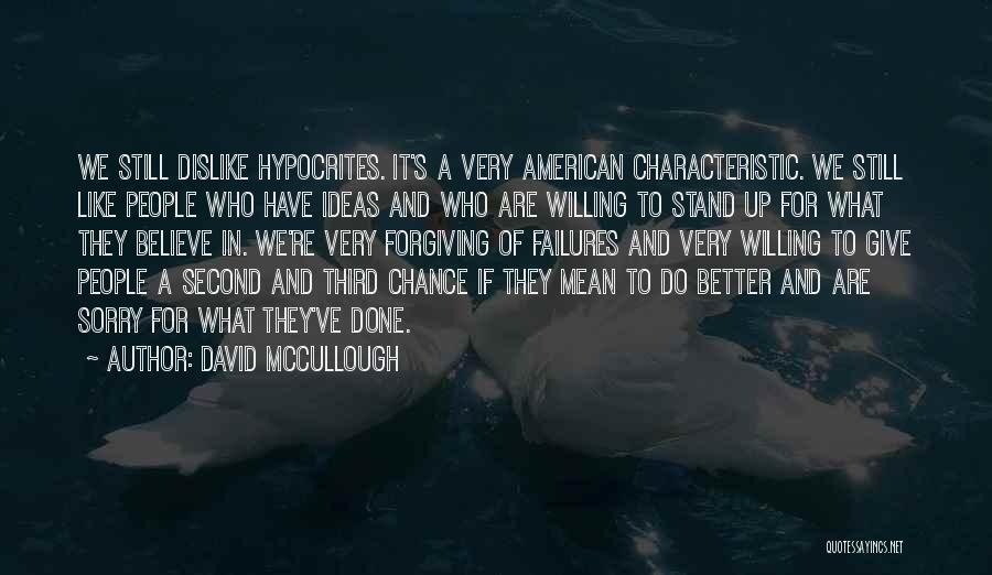 David McCullough Quotes: We Still Dislike Hypocrites. It's A Very American Characteristic. We Still Like People Who Have Ideas And Who Are Willing