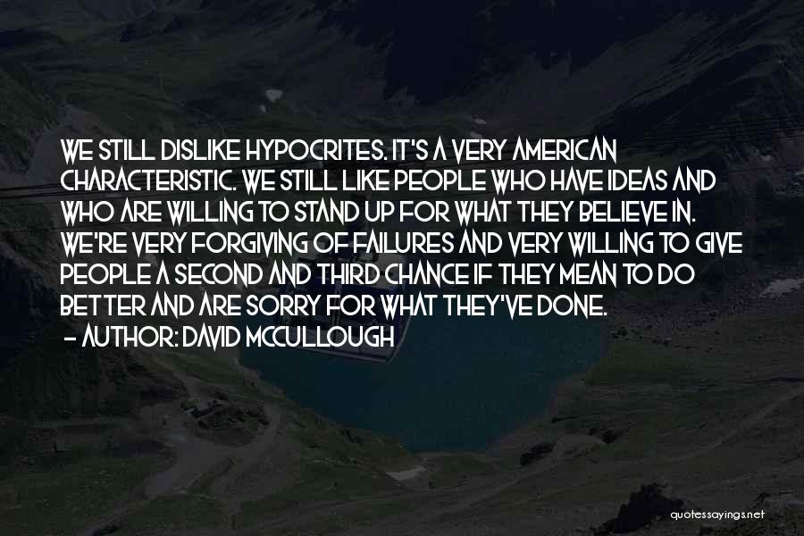 David McCullough Quotes: We Still Dislike Hypocrites. It's A Very American Characteristic. We Still Like People Who Have Ideas And Who Are Willing