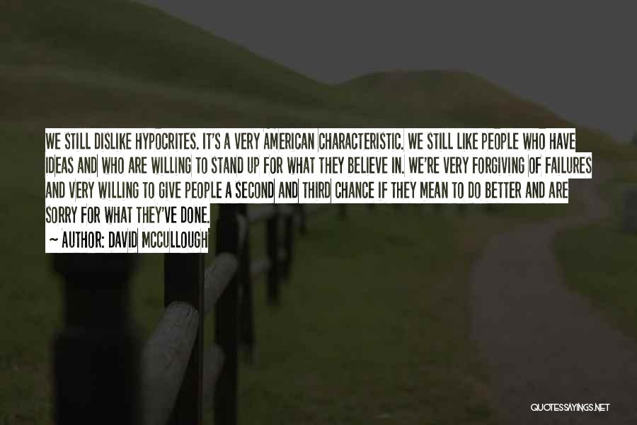 David McCullough Quotes: We Still Dislike Hypocrites. It's A Very American Characteristic. We Still Like People Who Have Ideas And Who Are Willing