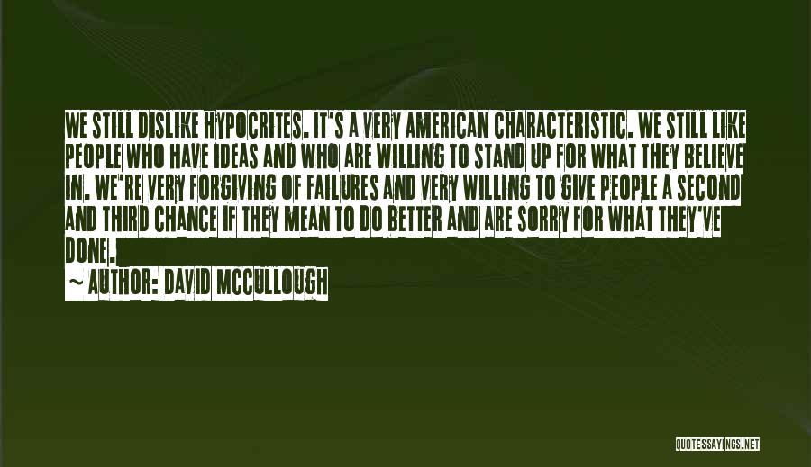 David McCullough Quotes: We Still Dislike Hypocrites. It's A Very American Characteristic. We Still Like People Who Have Ideas And Who Are Willing