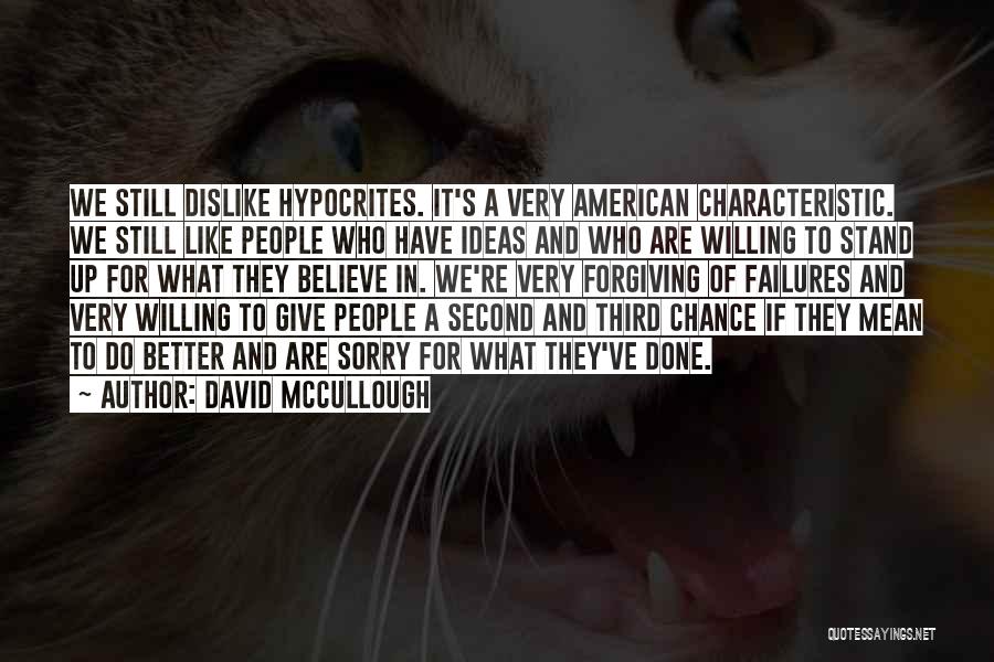 David McCullough Quotes: We Still Dislike Hypocrites. It's A Very American Characteristic. We Still Like People Who Have Ideas And Who Are Willing