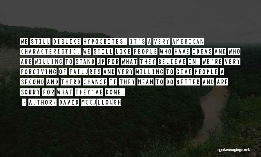 David McCullough Quotes: We Still Dislike Hypocrites. It's A Very American Characteristic. We Still Like People Who Have Ideas And Who Are Willing