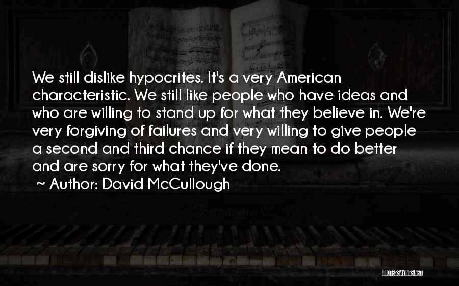 David McCullough Quotes: We Still Dislike Hypocrites. It's A Very American Characteristic. We Still Like People Who Have Ideas And Who Are Willing