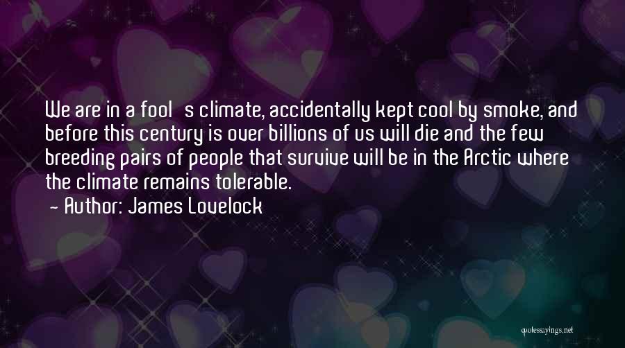 James Lovelock Quotes: We Are In A Fool's Climate, Accidentally Kept Cool By Smoke, And Before This Century Is Over Billions Of Us