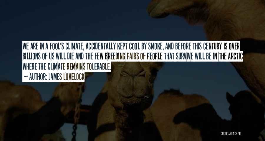 James Lovelock Quotes: We Are In A Fool's Climate, Accidentally Kept Cool By Smoke, And Before This Century Is Over Billions Of Us