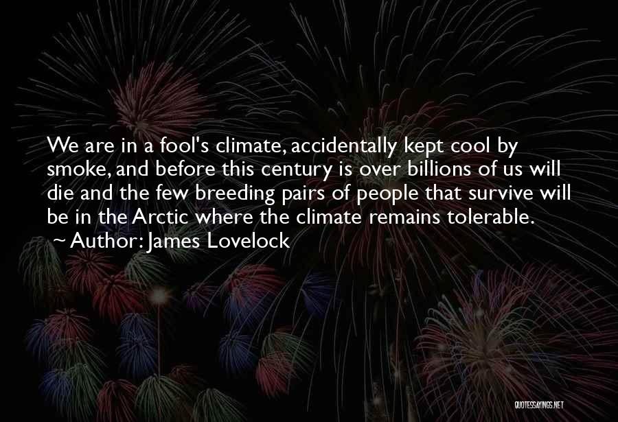 James Lovelock Quotes: We Are In A Fool's Climate, Accidentally Kept Cool By Smoke, And Before This Century Is Over Billions Of Us