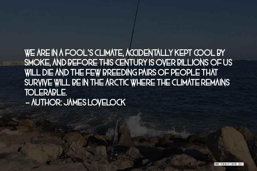 James Lovelock Quotes: We Are In A Fool's Climate, Accidentally Kept Cool By Smoke, And Before This Century Is Over Billions Of Us
