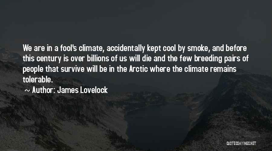 James Lovelock Quotes: We Are In A Fool's Climate, Accidentally Kept Cool By Smoke, And Before This Century Is Over Billions Of Us