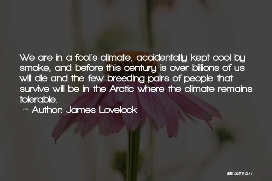 James Lovelock Quotes: We Are In A Fool's Climate, Accidentally Kept Cool By Smoke, And Before This Century Is Over Billions Of Us