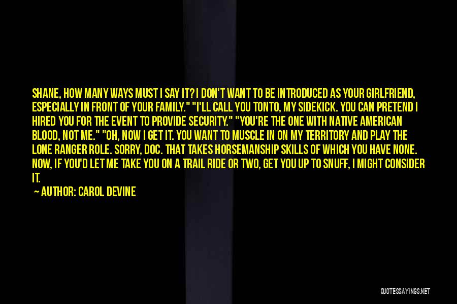 Carol Devine Quotes: Shane, How Many Ways Must I Say It? I Don't Want To Be Introduced As Your Girlfriend, Especially In Front