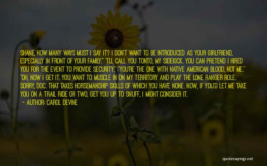 Carol Devine Quotes: Shane, How Many Ways Must I Say It? I Don't Want To Be Introduced As Your Girlfriend, Especially In Front