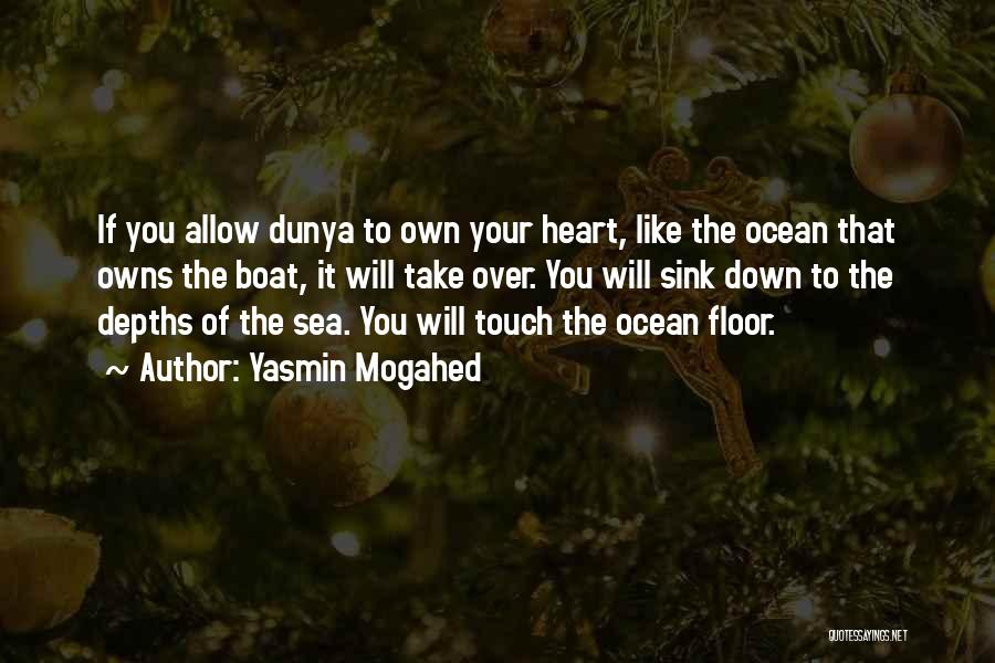 Yasmin Mogahed Quotes: If You Allow Dunya To Own Your Heart, Like The Ocean That Owns The Boat, It Will Take Over. You