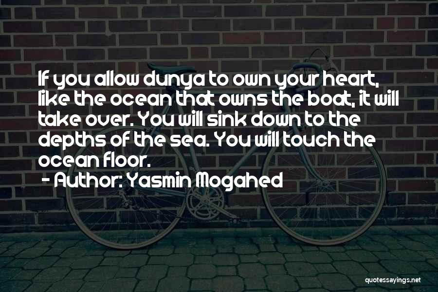 Yasmin Mogahed Quotes: If You Allow Dunya To Own Your Heart, Like The Ocean That Owns The Boat, It Will Take Over. You