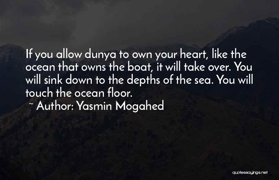 Yasmin Mogahed Quotes: If You Allow Dunya To Own Your Heart, Like The Ocean That Owns The Boat, It Will Take Over. You