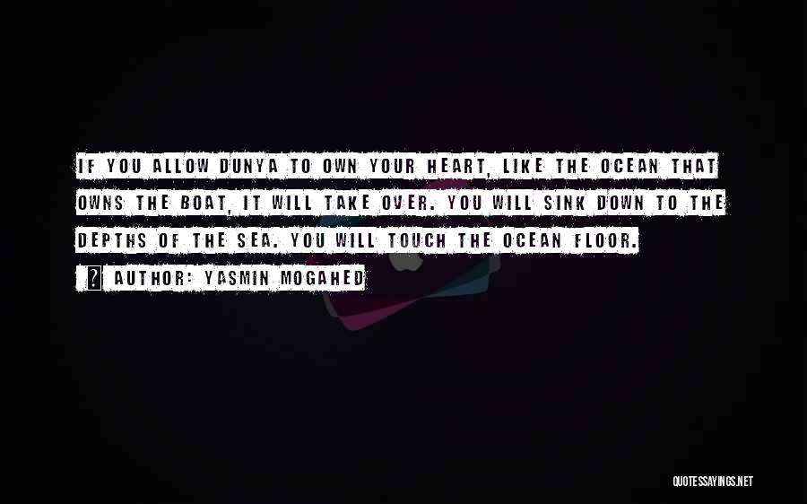 Yasmin Mogahed Quotes: If You Allow Dunya To Own Your Heart, Like The Ocean That Owns The Boat, It Will Take Over. You