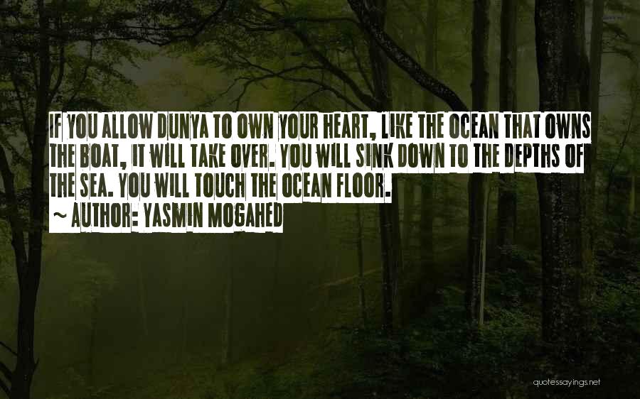 Yasmin Mogahed Quotes: If You Allow Dunya To Own Your Heart, Like The Ocean That Owns The Boat, It Will Take Over. You