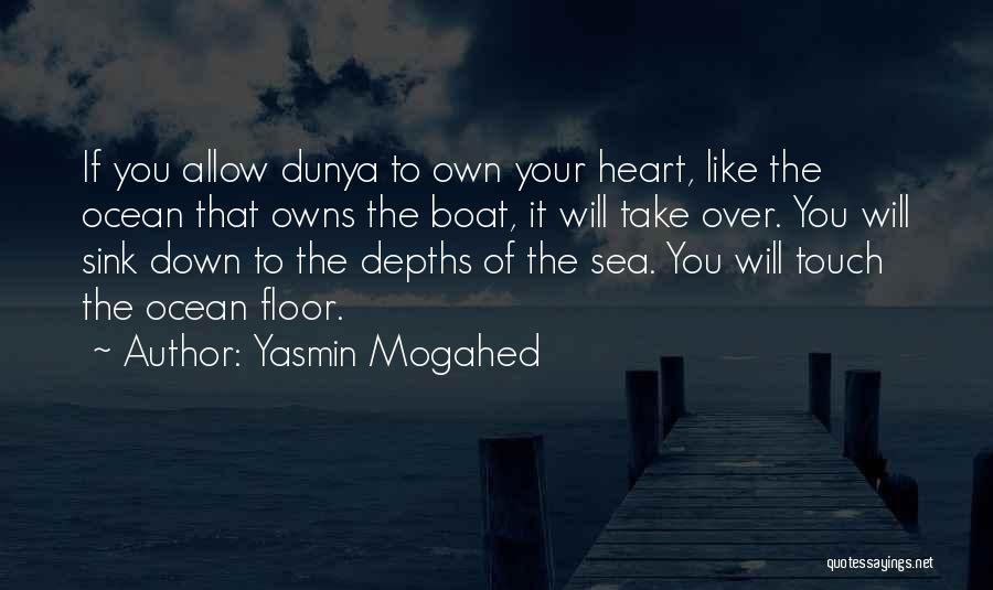 Yasmin Mogahed Quotes: If You Allow Dunya To Own Your Heart, Like The Ocean That Owns The Boat, It Will Take Over. You