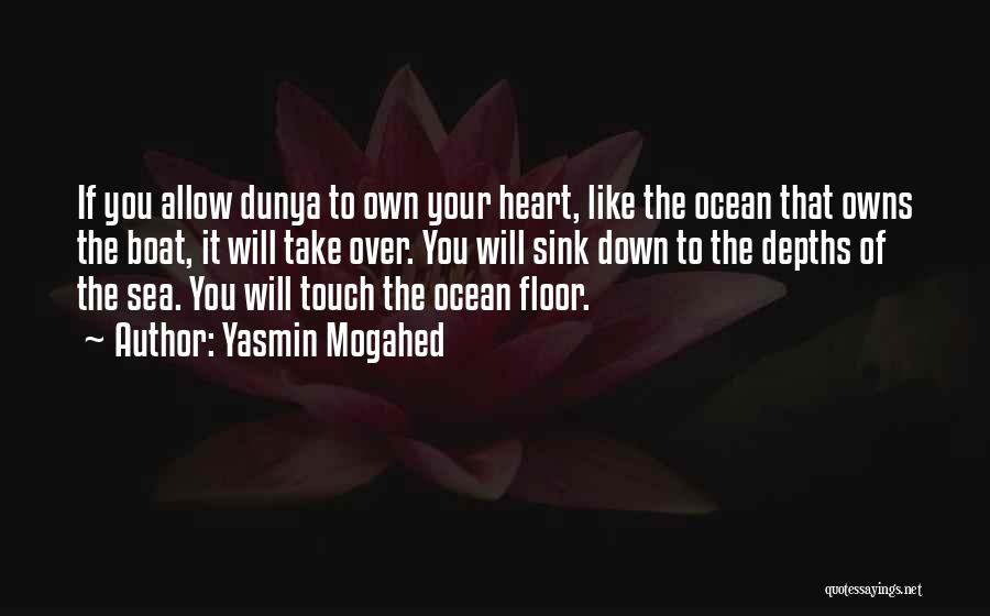 Yasmin Mogahed Quotes: If You Allow Dunya To Own Your Heart, Like The Ocean That Owns The Boat, It Will Take Over. You