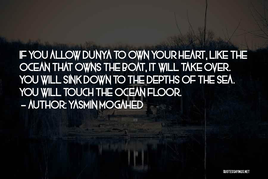 Yasmin Mogahed Quotes: If You Allow Dunya To Own Your Heart, Like The Ocean That Owns The Boat, It Will Take Over. You