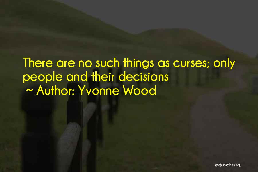 Yvonne Wood Quotes: There Are No Such Things As Curses; Only People And Their Decisions