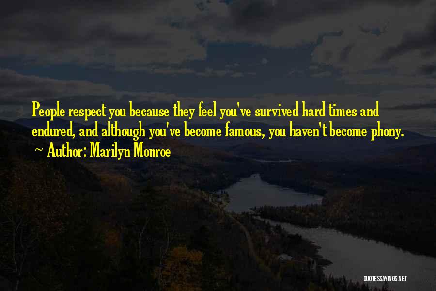 Marilyn Monroe Quotes: People Respect You Because They Feel You've Survived Hard Times And Endured, And Although You've Become Famous, You Haven't Become