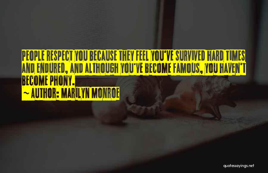 Marilyn Monroe Quotes: People Respect You Because They Feel You've Survived Hard Times And Endured, And Although You've Become Famous, You Haven't Become