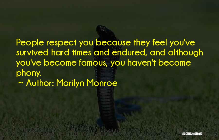Marilyn Monroe Quotes: People Respect You Because They Feel You've Survived Hard Times And Endured, And Although You've Become Famous, You Haven't Become