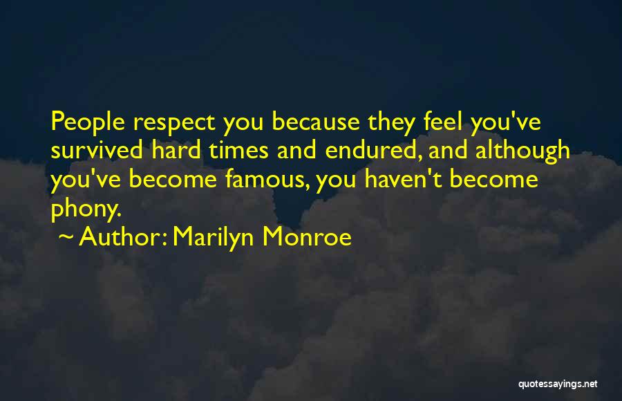 Marilyn Monroe Quotes: People Respect You Because They Feel You've Survived Hard Times And Endured, And Although You've Become Famous, You Haven't Become