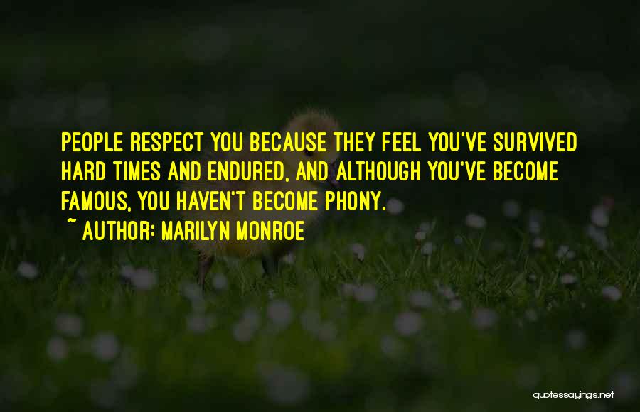 Marilyn Monroe Quotes: People Respect You Because They Feel You've Survived Hard Times And Endured, And Although You've Become Famous, You Haven't Become