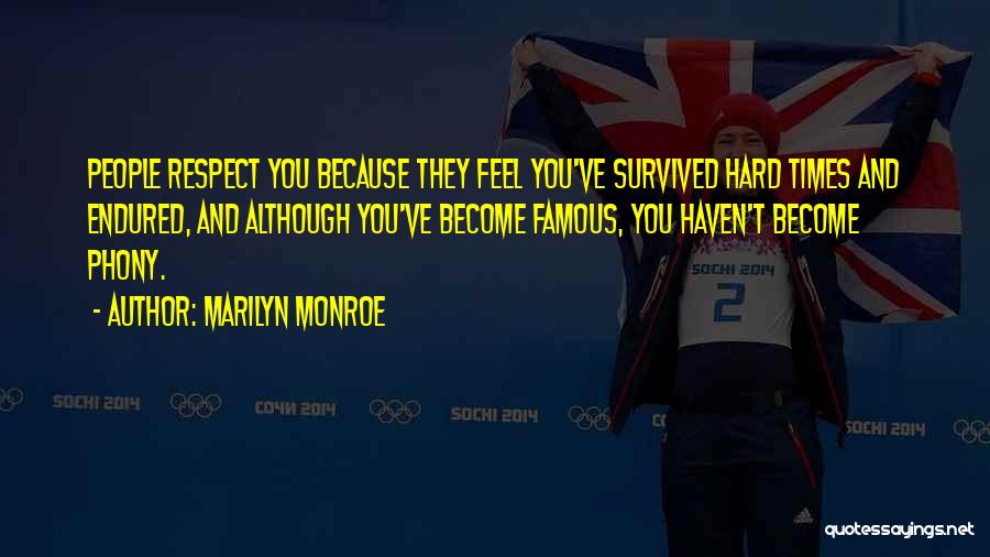 Marilyn Monroe Quotes: People Respect You Because They Feel You've Survived Hard Times And Endured, And Although You've Become Famous, You Haven't Become