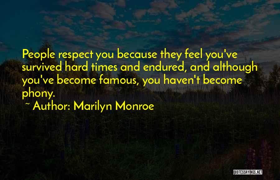 Marilyn Monroe Quotes: People Respect You Because They Feel You've Survived Hard Times And Endured, And Although You've Become Famous, You Haven't Become