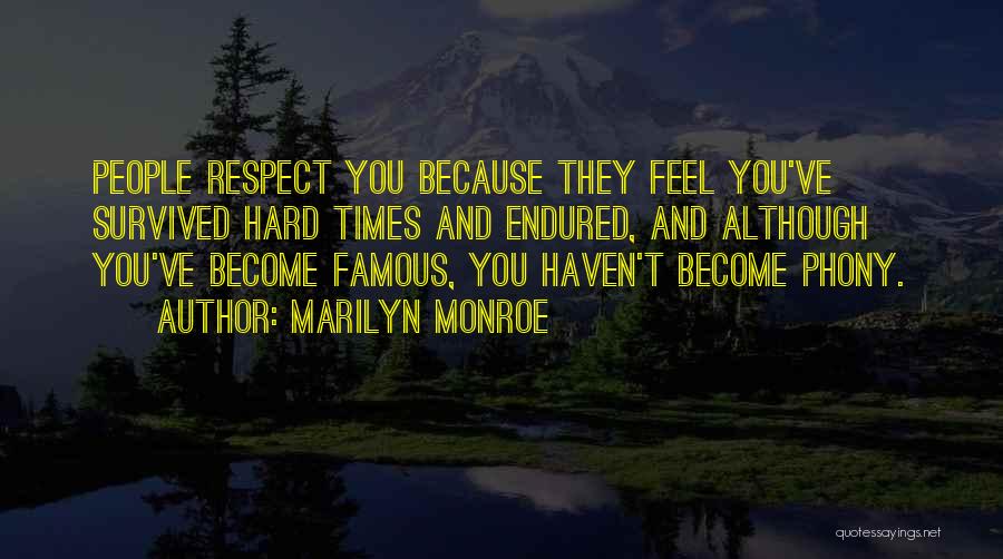 Marilyn Monroe Quotes: People Respect You Because They Feel You've Survived Hard Times And Endured, And Although You've Become Famous, You Haven't Become