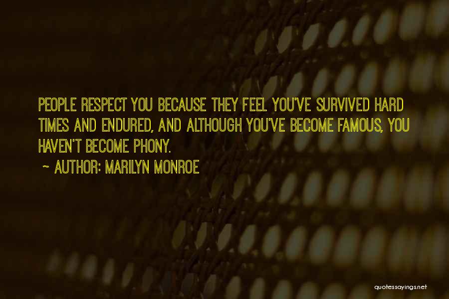 Marilyn Monroe Quotes: People Respect You Because They Feel You've Survived Hard Times And Endured, And Although You've Become Famous, You Haven't Become