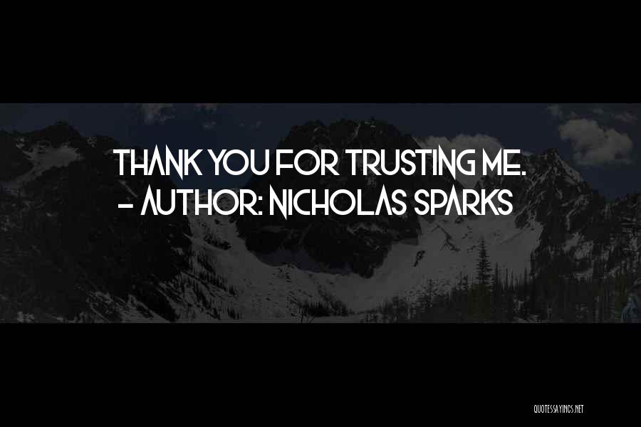 Nicholas Sparks Quotes: Thank You For Trusting Me.