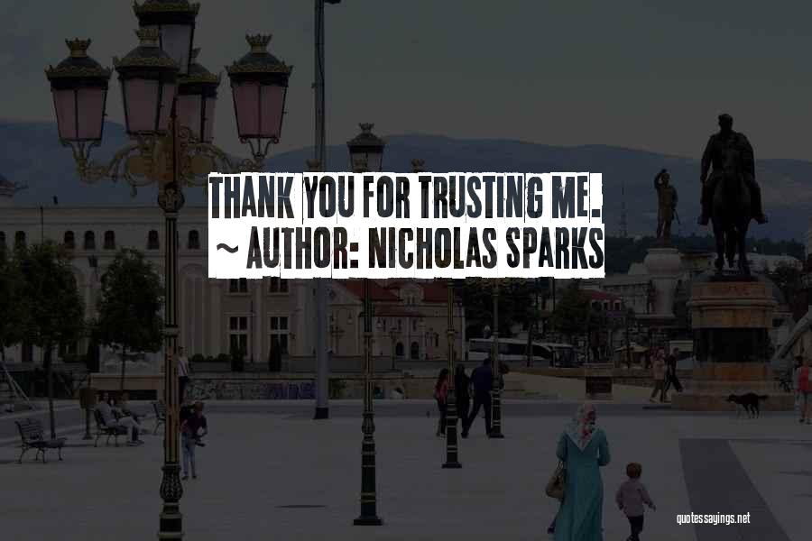 Nicholas Sparks Quotes: Thank You For Trusting Me.