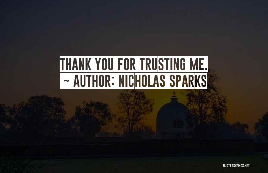 Nicholas Sparks Quotes: Thank You For Trusting Me.