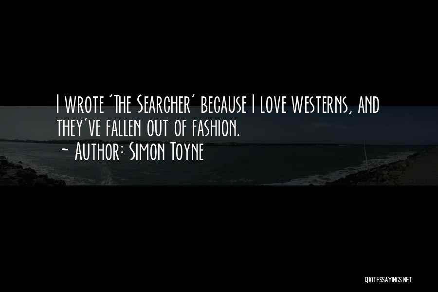 Simon Toyne Quotes: I Wrote 'the Searcher' Because I Love Westerns, And They've Fallen Out Of Fashion.
