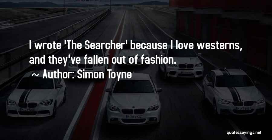 Simon Toyne Quotes: I Wrote 'the Searcher' Because I Love Westerns, And They've Fallen Out Of Fashion.