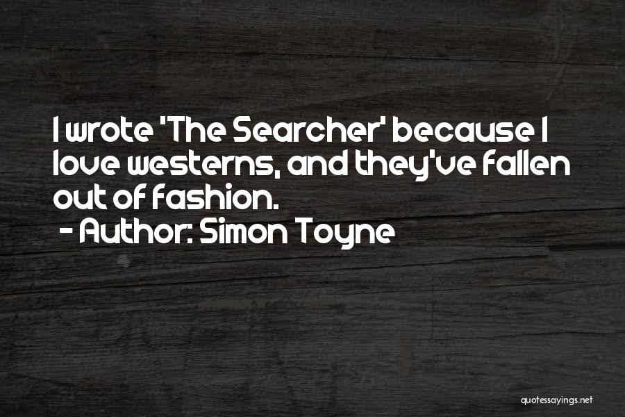 Simon Toyne Quotes: I Wrote 'the Searcher' Because I Love Westerns, And They've Fallen Out Of Fashion.