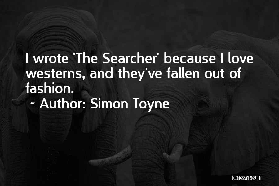 Simon Toyne Quotes: I Wrote 'the Searcher' Because I Love Westerns, And They've Fallen Out Of Fashion.