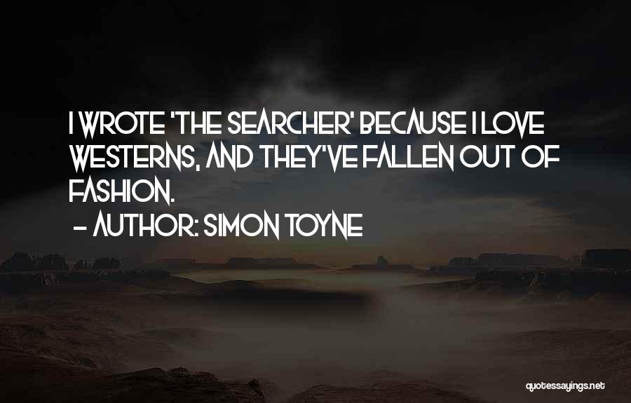 Simon Toyne Quotes: I Wrote 'the Searcher' Because I Love Westerns, And They've Fallen Out Of Fashion.